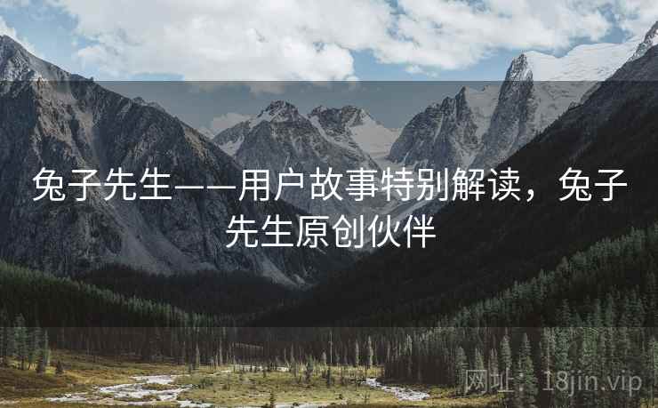 兔子先生——用户故事特别解读，兔子先生原创伙伴  第1张