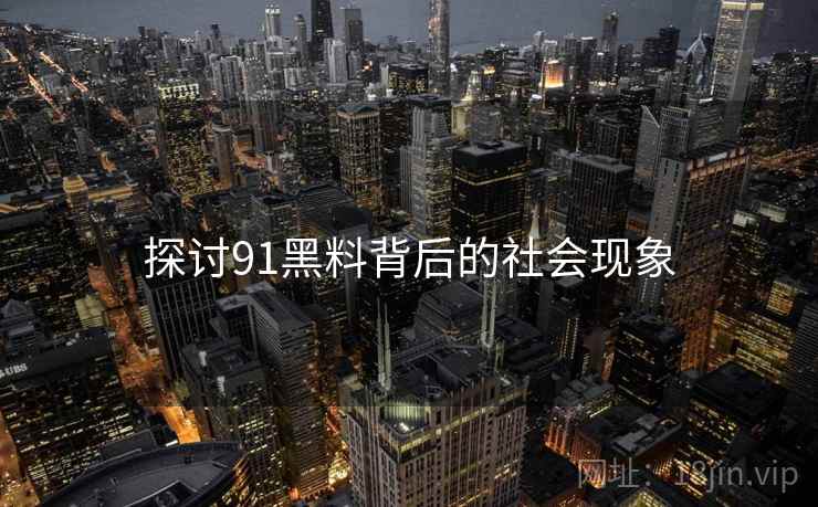 探讨91黑料背后的社会现象  第1张