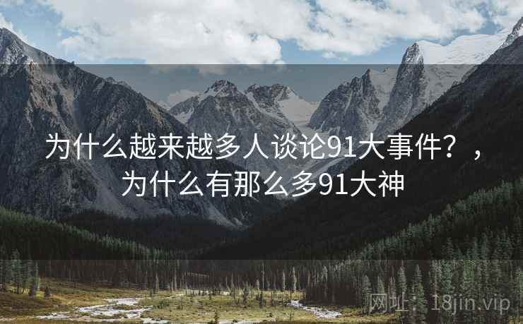 为什么越来越多人谈论91大事件？，为什么有那么多91大神  第1张