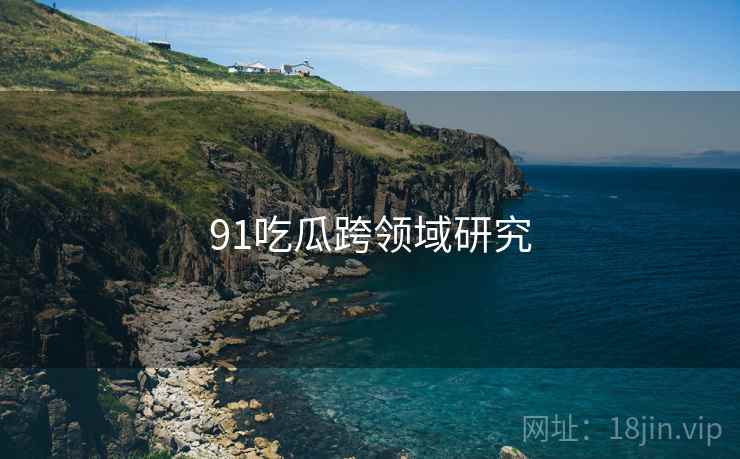 91吃瓜跨领域研究  第1张