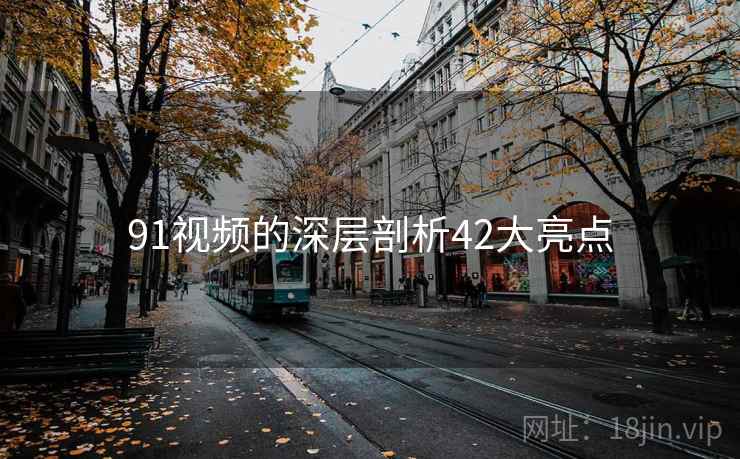 91视频的深层剖析42大亮点  第1张