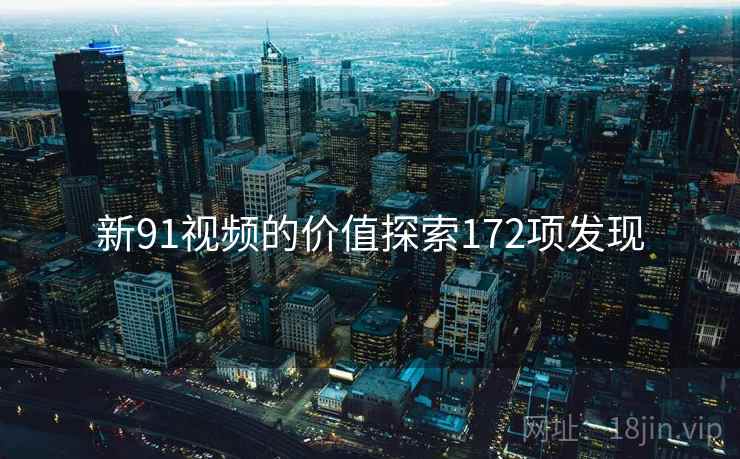 新91视频的价值探索172项发现  第1张