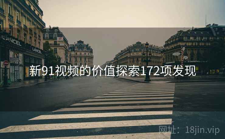 新91视频的价值探索172项发现  第2张