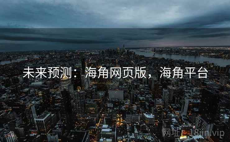 未来预测：海角网页版，海角平台  第1张