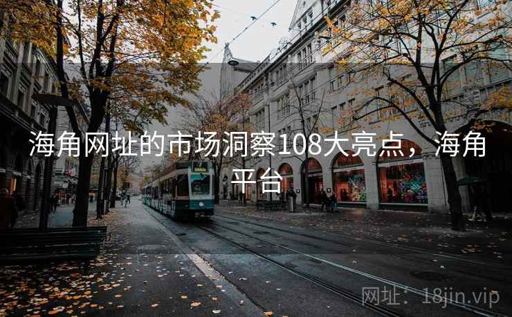 海角网址的市场洞察108大亮点，海角平台  第2张