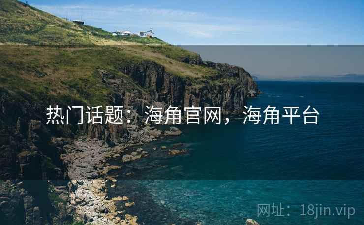 热门话题：海角官网，海角平台  第1张