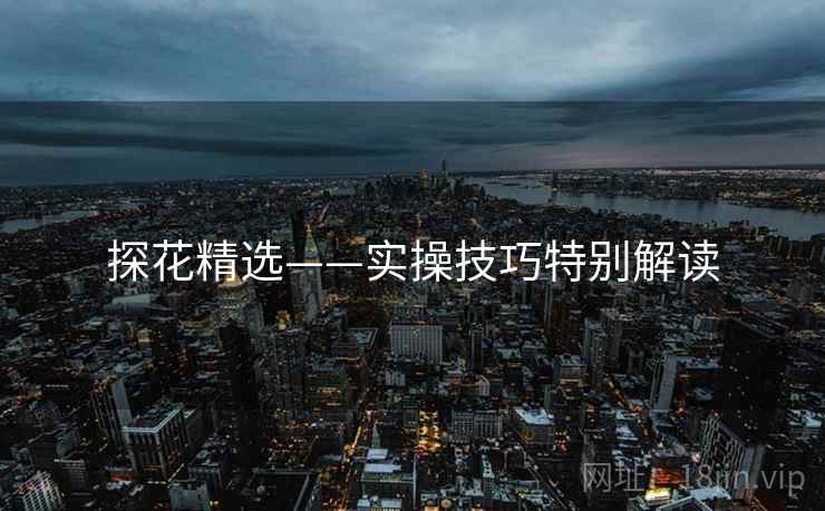 探花精选——实操技巧特别解读  第1张