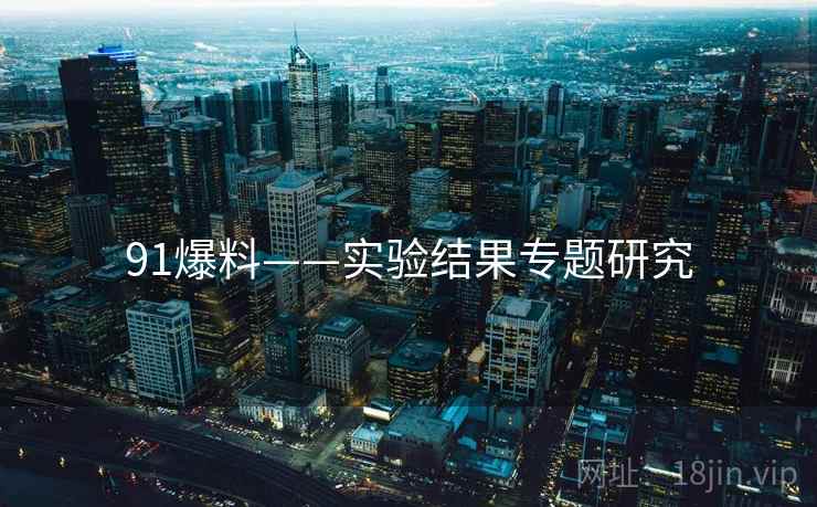 91爆料——实验结果专题研究  第1张