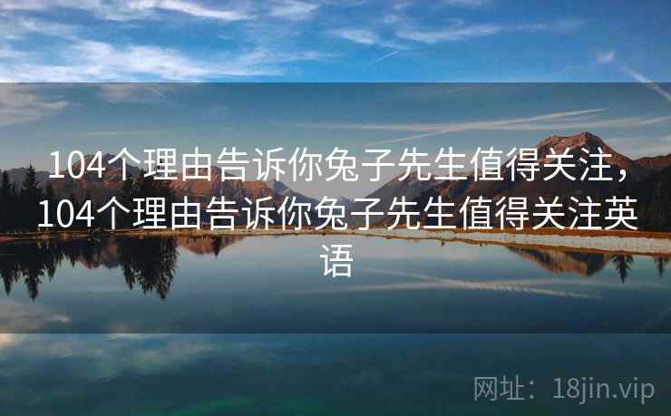 104个理由告诉你兔子先生值得关注，104个理由告诉你兔子先生值得关注英语  第2张